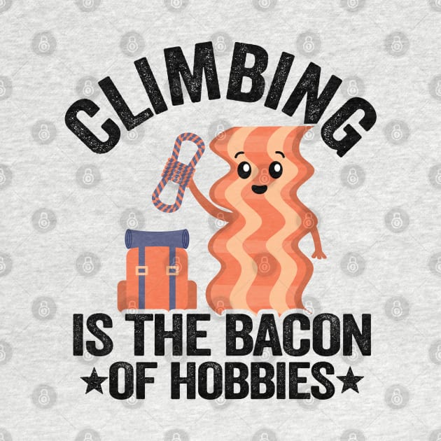 Climbing Is The Bacon Of Hobbies Funny Climbing by Kuehni